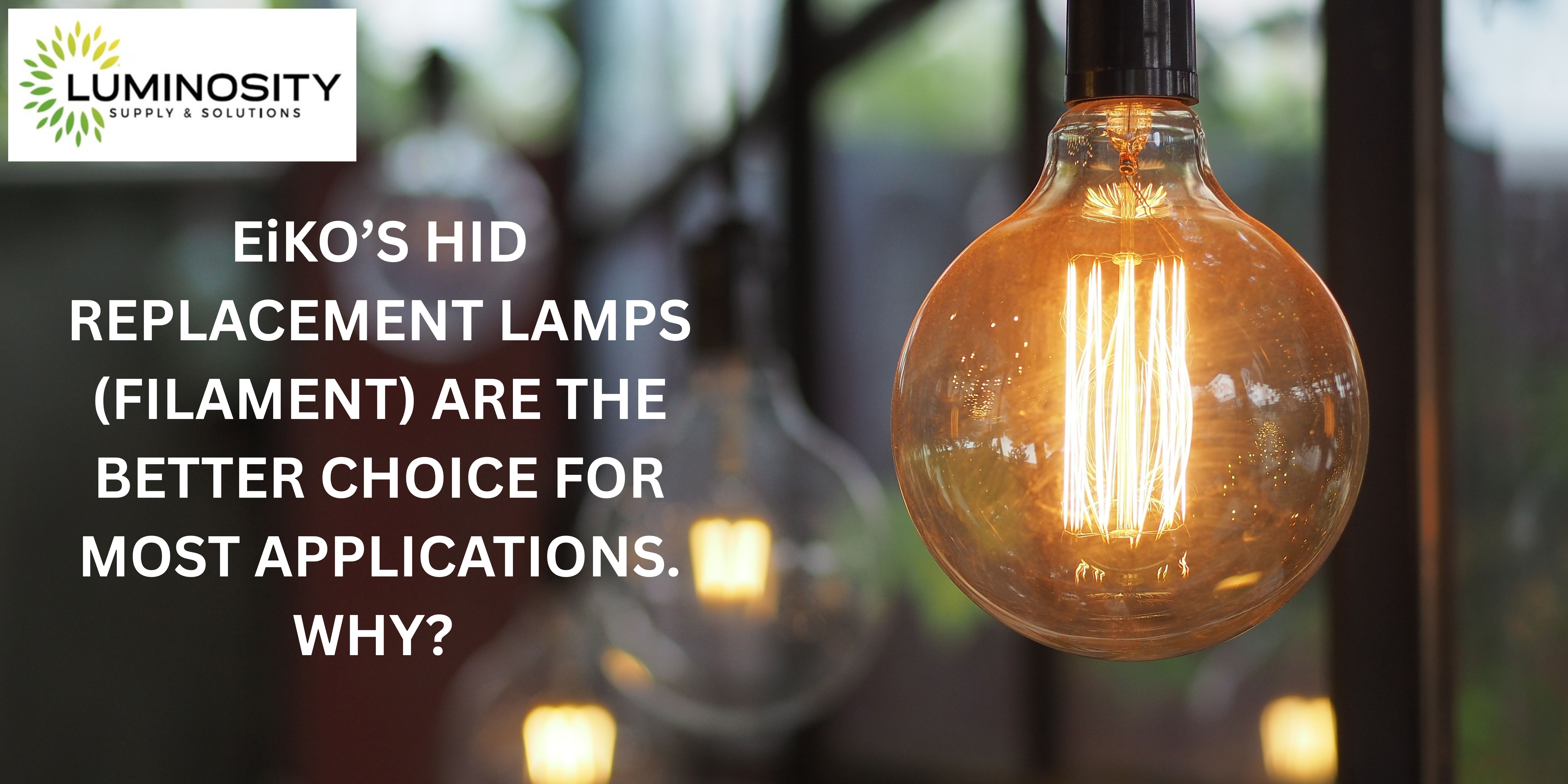 EiKO’S HID REPLACEMENT LAMPS (FILAMENT) ARE THE BETTER CHOICE FOR MOST APPLICATIONS. WHY?